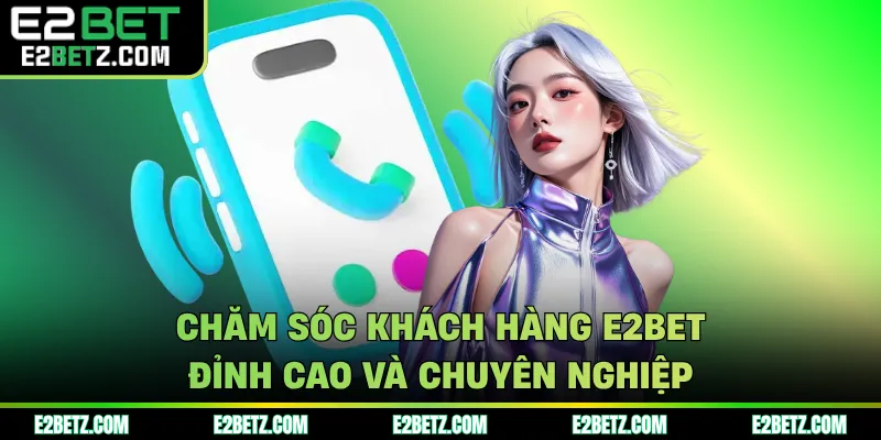 Chăm sóc khách hàng e2bet